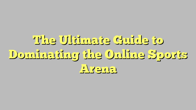 The Ultimate Guide to Dominating the Online Sports Arena