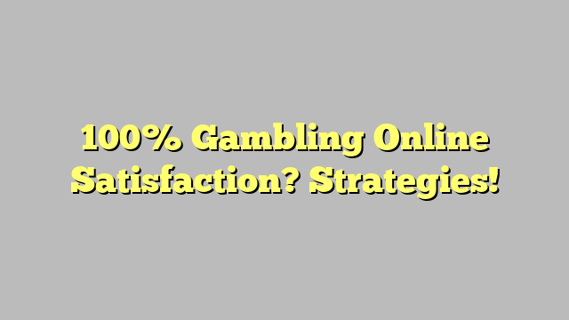 100% Gambling Online Satisfaction? Strategies!