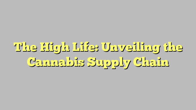 The High Life: Unveiling the Cannabis Supply Chain