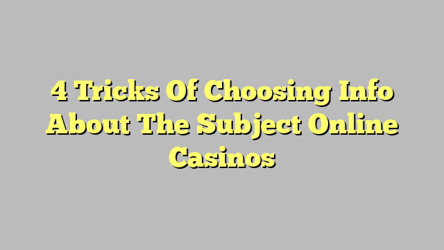 4 Tricks Of Choosing Info About The Subject Online Casinos