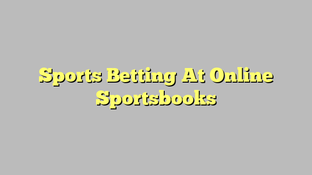 Sports Betting At Online Sportsbooks