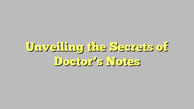 Unveiling the Secrets of Doctor’s Notes