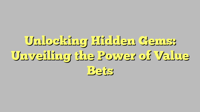 Unlocking Hidden Gems: Unveiling the Power of Value Bets