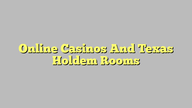 Online Casinos And Texas Holdem Rooms