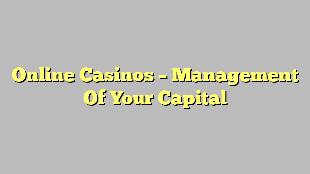 Online Casinos – Management Of Your Capital