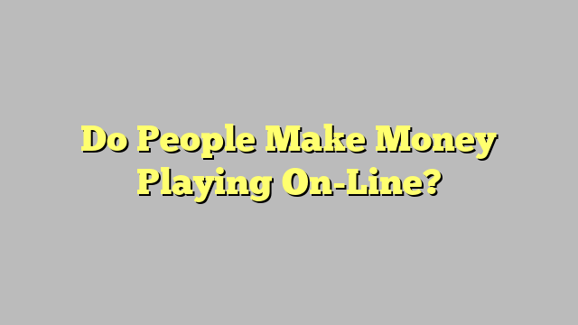 Do People Make Money Playing On-Line?