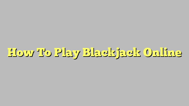 How To Play Blackjack Online