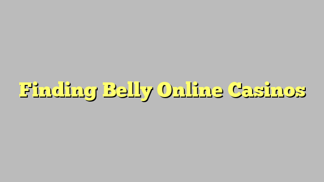 Finding Belly Online Casinos