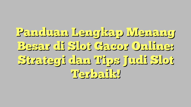 Panduan Lengkap Menang Besar di Slot Gacor Online: Strategi dan Tips Judi Slot Terbaik!